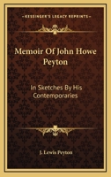 Memoir of John Howe Peyton: In Sketches by His Contemporaries, Together With Some of His Public and Private Letters, Etc., Also a Sketch of Ann M. Peyton 1019247592 Book Cover
