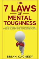 The 7 Laws of Mental Toughness: Mental Training for Success Using Emotional Intelligence, Grit, and Mental Toughness Training 1537377825 Book Cover