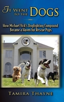 It Went to the Dogs: How Michael Vick's Dogfighting Compound Became a Haven for Rescue Pups 1946044679 Book Cover