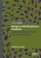 Being an Interdisciplinary Academic : How Institutions Shape University Careers 303018658X Book Cover
