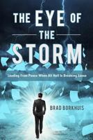 The Eye of the Storm: Leading from Peace When All Hell Is Breaking Loose 1537145495 Book Cover