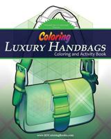 Coloring Luxury Handbags: Adult Coloring and Activity Book 1539037460 Book Cover