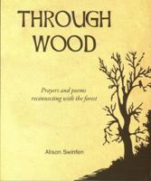 Through Wood: Prayers and Poems Reconnecting with the Forest 1905010486 Book Cover