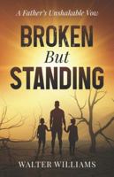 Broken But Standing: A Father’s Unshakable Vow B0FS2MZJLL Book Cover