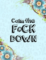 Calm the F * ck Down: An Irreverent Adult Coloring Book with Flowers Falango,Lions, Elephants, Owls, Horses, Dogs, Cats, and Many More 1652330283 Book Cover
