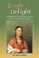 Eagle of Delight: Portrait of the Plains Indian Girl in the White House 0964758687 Book Cover