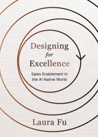 Designing for Excellence: Sales Enablement in the AI Native World B0FVBKGK4Z Book Cover