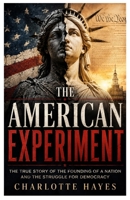 The American Experiment: The True Story of the Founding of a Nation and the Struggle for Democracy B0H49V39QL Book Cover