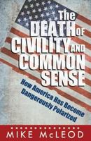 The Death of Civility and Common Sense: How America Can Pull Back from the Brink of Dangerous Polarization 1530227828 Book Cover