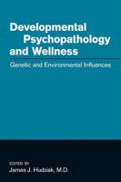 Developmental Psychopathology And Wellness: Genetic And Environmental Influences 1585622796 Book Cover