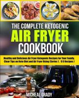 The Complete Ketogenic Air Fryer Cookbook: Healthy and Delicious Air Fryer Ketogenic Recipes for Your Family, Clear Tips on Keto Diet and Air Fryer Using (Series 1, 60 Recipes) 1986922871 Book Cover