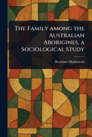The Family Among the Australian Aborigines, a Sociological Study 1023382210 Book Cover