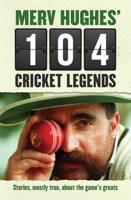 Merv Hughes' 104 Cricket Legends: Stories, Mostly True, About the Game's Greats 1760290319 Book Cover