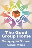 The Good Group Home: Managing for Success 1927691125 Book Cover