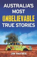 Australia's Most Unbelievable True Stories 1760110582 Book Cover