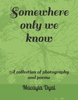 Somewhere only we know: A collection of photography and poems B08GV97WSM Book Cover