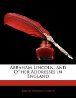 Abraham Lincoln and Other Addresses in England 0548465967 Book Cover