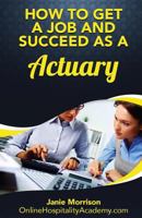 How to Get a Job and Succeed as a Actuary 1539378683 Book Cover