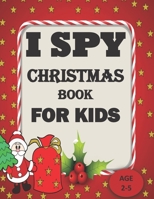 I Spy Christmas Book For Kids For Ages 2-5: A Christmas Festival Coloring Activity Book and Guessing Games for Kids for Age 2,3,4,5, toddler and Kinde B08MND3X8J Book Cover