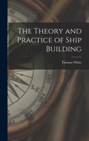 The Theory and Practice of Ship Building 1015905072 Book Cover