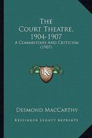 The Court Theatre, 1904-1907; A Commentary and Criticism. with an Appendix Containing Reprinted Programmes of the Vedrenne-Barker Performances. 0548879273 Book Cover