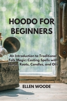Hoodo for Beginners: An Introduction to Traditional Folk Magic: Casting Spells with Herbs, Roots, Candles, and Oils 1801894272 Book Cover