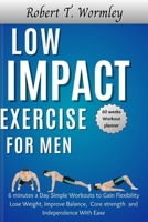 Low Impact Exercise for Men: 6 minutes a Day Simple Workouts to Gain Flexibility Lose Weight, Improve Balance, Core strength and Independence With B0CVQ98421 Book Cover
