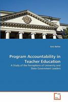 Program Accountability in Teacher Education: A Study of the Perceptions of University and State Government Leaders 3639313801 Book Cover