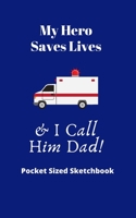 My Hero Saves Lives! & I Call Him DAD! | Inspiring Emergency worker themed Sketchbook: 120 pocket sized 5 x 8 pages | Ideal gift | Easily portable, fits into handbag or backpack 1651215006 Book Cover