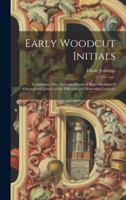 Early Woodcut Initials: Containing Over Thirteen Hundred Reproductions of Ornamental Letters of the Fifteenth and Sixteenth Centuries 1021722642 Book Cover