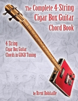 The Complete 4-String Cigar Box Guitar Chord Book: 4-String Cigar Box Guitar Chords in GDGB Tuning 1777010292 Book Cover