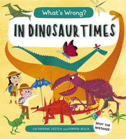 What's Wrong? In Dinosaur Times: Spot the Mistakes 1786034778 Book Cover
