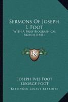 Sermons Of Joseph I. Foot: With A Brief Biographical Sketch 1167027566 Book Cover