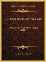 How Robin Hood Once Was a Wait: A Miracle Play or Christmas Masque 1497475856 Book Cover