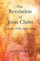 The Revelation of Jesus Christ: A Study of the Apocalypse 1477660593 Book Cover