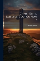 Christ Est-il Ressuscité Oui Ou Non ?: Réponse À Un Défi Par L'auteur De Quelques Réflexions Sur Le Christianisme Libéral... 1276603738 Book Cover