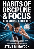 Habits of Discipline & Focus for Young Athletes: Build Mental Toughness, Unshakable Focus, and Daily Discipline Habits for Peak Performance and Consistent Success B0GV71Z9Y1 Book Cover