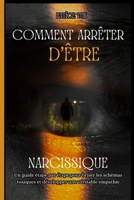 COMMENT ARRÊTER D'ÊTRE NARCISSIQUE: Un guide étape par étape pour briser les schémas toxiques et développer une véritable empathie B0FVSGGTPP Book Cover