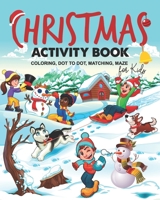 Christmas Activity Book for Kids. Coloring, Dot to Dot, Maze, Matching: A Fun Workbook for Children Ages 4-8 B08MVH2VYT Book Cover