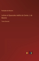 Lettres et Opuscules in�dits du Comte J. de Maistre: Tome Second 3368210572 Book Cover
