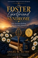 The Foster Girlfriend Syndrome: Why You Keep Building Men for Other Women (including The Companion Journal) B0H9B9R2LN Book Cover