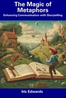 The Magic of Metaphors: Enhancing Communication with Storytelling B0CFD1637J Book Cover