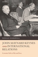 John Maynard Keynes and International Relations: Economic Paths to War and Peace 0198292368 Book Cover