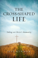 The Cross-Shaped Life: Taking on Christ's Humanity 1684262402 Book Cover