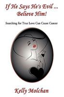If He Says He's Evil ... Believe Him!: Searching for True Love Can Cause Cancer 1440140235 Book Cover