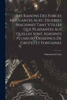 Les Raisons Des Forces Mouuantes Auec Diuerses Machines Tant Vtilles Que Plaisantes Aus Quelles Sont Adioints Plusieurs Desseings de Grotes Et Fontaines 101873015X Book Cover
