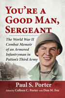 You're a Good Man, Sergeant: The World War II Combat Memoir of an Armored Infantryman in Patton's Third Army 1476695709 Book Cover