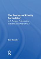 The Process of Priority Formulation: U.S. Foreign Policy in the Indopakistani War of 1971 0367295385 Book Cover