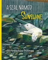 A Seal Named Sunshine: The Story of Sunshine and All the Rest Who Made a Big Splash One Winter in Maine B0CR5Q44VW Book Cover
