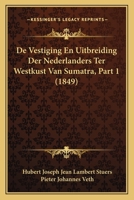 De Vestiging En Uitbreiding Der Nederlanders Ter Westkust Van Sumatra, Part 1 (1849) 1167642457 Book Cover